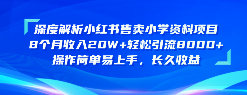 小红书售卖小学资料项目_8个月收入20W+_引流8000+操作简单-妙笔生财 | 妙笔阿牛