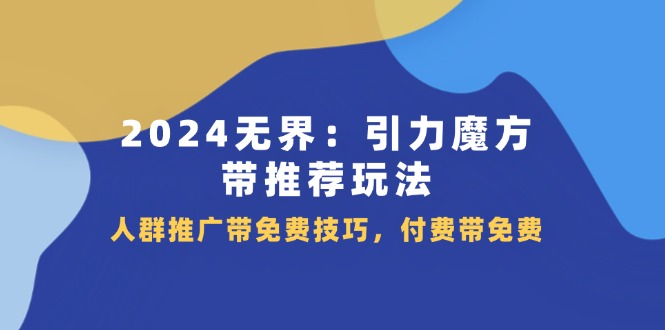 2024引力魔方：无界玩法全解析_推广技巧与免费付费攻略-妙笔生财 | 妙笔阿牛